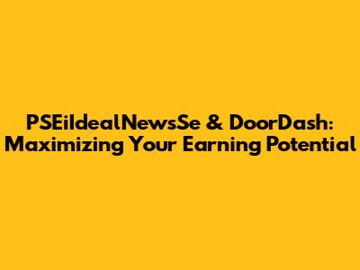 PSEiIdealNewsSe & DoorDash: Maximizing Your Earning Potential