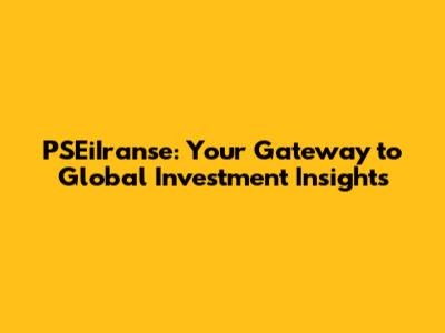 PSEiIranse: Your Gateway to Global Investment Insights