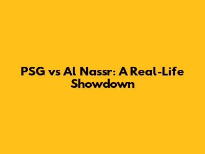 PSG vs Al Nassr: A Real-Life Showdown