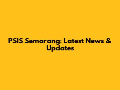PSIS Semarang: Latest News & Updates