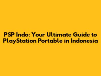 PSP Indo: Your Ultimate Guide to PlayStation Portable in Indonesia