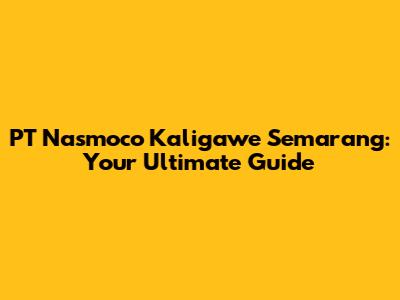 PT Nasmoco Kaligawe Semarang: Your Ultimate Guide