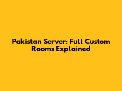 Pakistan Server: Full Custom Rooms Explained
