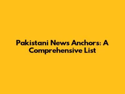 Pakistani News Anchors: A Comprehensive List