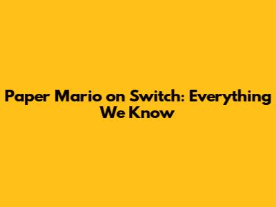 Paper Mario on Switch: Everything We Know