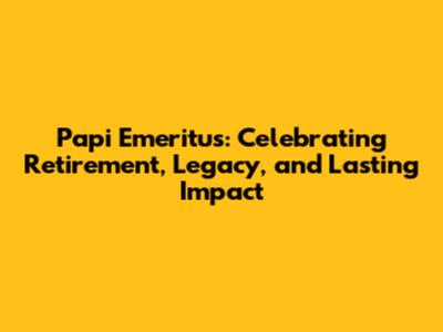 Papi Emeritus: Celebrating Retirement, Legacy, and Lasting Impact