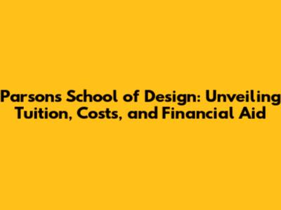 Parsons School of Design: Unveiling Tuition, Costs, and Financial Aid