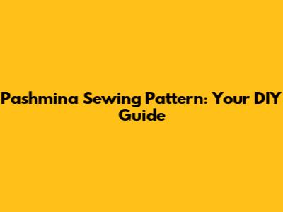Pashmina Sewing Pattern: Your DIY Guide