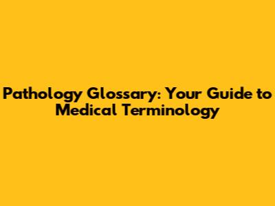 Pathology Glossary: Your Guide to Medical Terminology