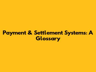 Payment & Settlement Systems: A Glossary
