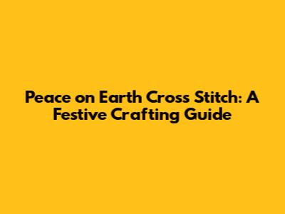 Peace on Earth Cross Stitch: A Festive Crafting Guide