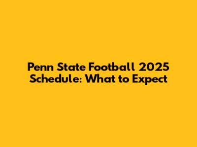 Penn State Football 2025 Schedule: What to Expect