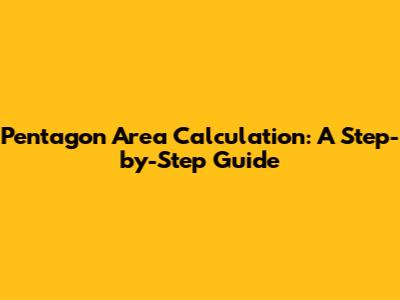 Pentagon Area Calculation: A Step-by-Step Guide
