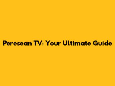 Peresean TV: Your Ultimate Guide