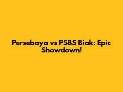 Persebaya vs PSBS Biak: Epic Showdown!
