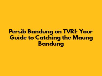 Persib Bandung on TVRI: Your Guide to Catching the Maung Bandung
