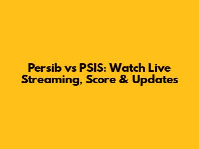 Persib vs PSIS: Watch Live Streaming, Score & Updates