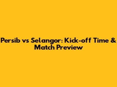 Persib vs Selangor: Kick-off Time & Match Preview