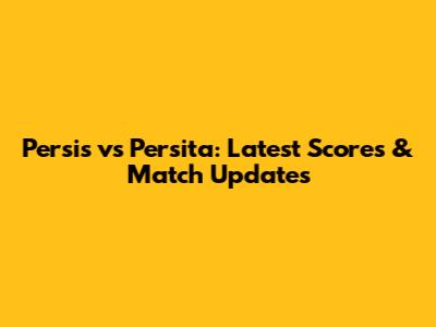 Persis vs Persita: Latest Scores & Match Updates