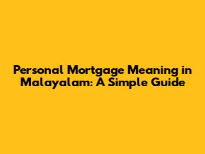 Personal Mortgage Meaning in Malayalam: A Simple Guide