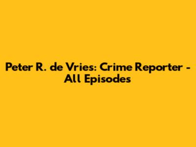 Peter R. de Vries: Crime Reporter - All Episodes