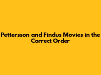 Pettersson and Findus Movies in the Correct Order