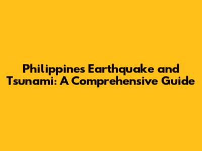 Philippines Earthquake and Tsunami: A Comprehensive Guide