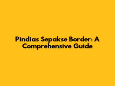 Pindias Sepakse Border: A Comprehensive Guide