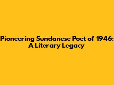 Pioneering Sundanese Poet of 1946: A Literary Legacy