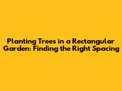 Planting Trees in a Rectangular Garden: Finding the Right Spacing