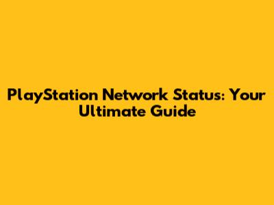 PlayStation Network Status: Your Ultimate Guide