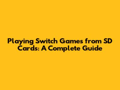 Playing Switch Games from SD Cards: A Complete Guide