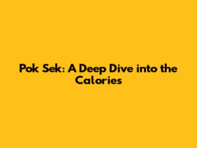 Pok Sek: A Deep Dive into the Calories