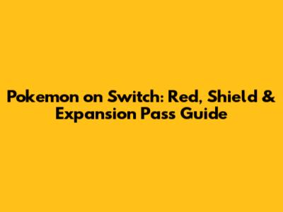 Pokemon on Switch: Red, Shield & Expansion Pass Guide