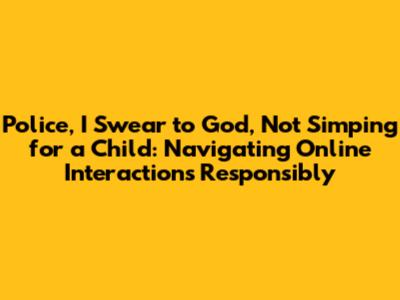 Police, I Swear to God, Not Simping for a Child: Navigating Online Interactions Responsibly