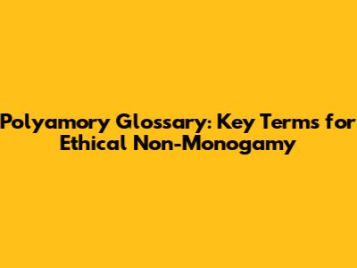 Polyamory Glossary: Key Terms for Ethical Non-Monogamy