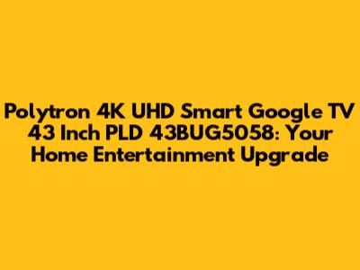 Polytron 4K UHD Smart Google TV 43 Inch PLD 43BUG5058: Your Home Entertainment Upgrade