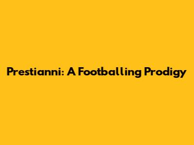 Prestianni: A Footballing Prodigy