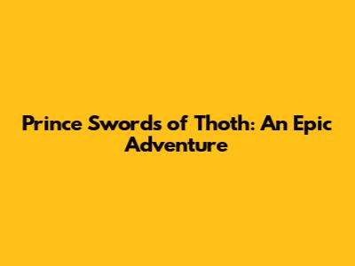 Prince Swords of Thoth: An Epic Adventure