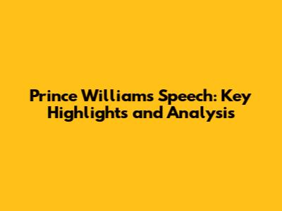 Prince William's Speech: Key Highlights and Analysis