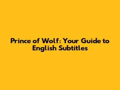 Prince of Wolf: Your Guide to English Subtitles