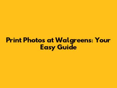 Print Photos at Walgreens: Your Easy Guide