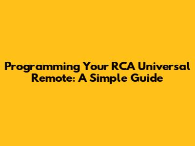 Programming Your RCA Universal Remote: A Simple Guide