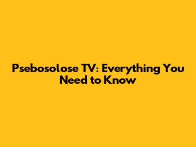 Psebosolose TV: Everything You Need to Know