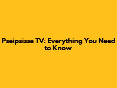 Pseipsisse TV: Everything You Need to Know