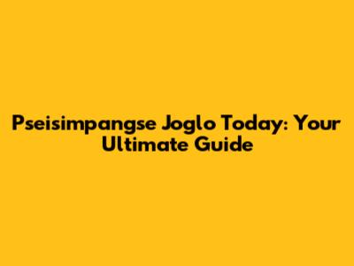 Pseisimpangse Joglo Today: Your Ultimate Guide