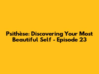 Psithèse: Discovering Your Most Beautiful Self - Episode 23