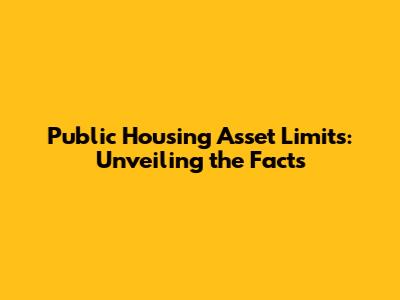 Public Housing Asset Limits: Unveiling the Facts