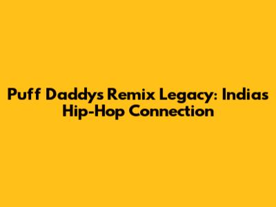 Puff Daddy's Remix Legacy: India's Hip-Hop Connection