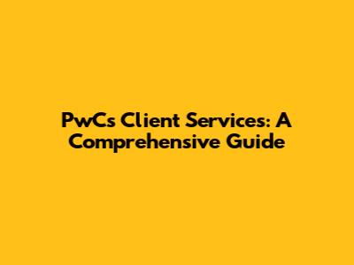 PwC's Client Services: A Comprehensive Guide